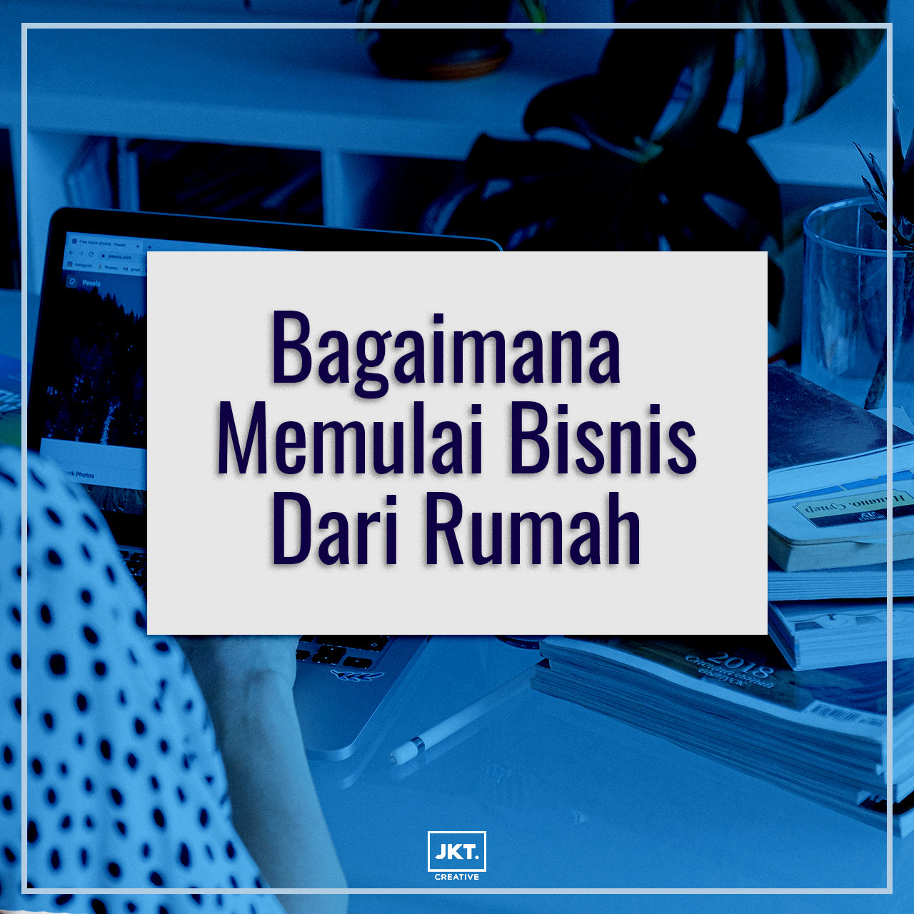 Bagaimana Memulai Bisnis Dari Rumah JKT.Creative